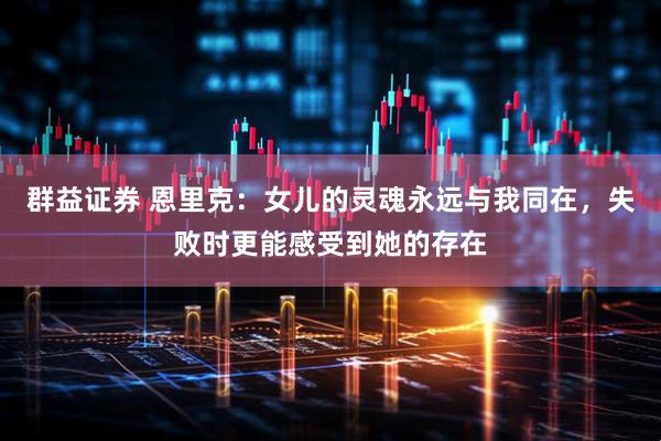 群益证券 恩里克：女儿的灵魂永远与我同在，失败时更能感受到她的存在